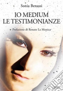 Io Medium - Le testimonianze. E-book. Formato EPUB ebook di Sonia Benassi