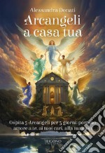 Arcangeli a casa tuaOspita 5 Arcangeli per 5 giorni: portano amore a te, ai tuoi cari, alla tua casa. E-book. Formato EPUB ebook