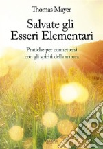 Salvate gli Esseri ElementariPratiche per connettersi con gli spiriti della natura. E-book. Formato EPUB