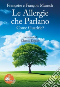 Le allergie che parlano. Come guarirle?Bye Bye Allergies. E-book. Formato PDF ebook di Françoise Munsch