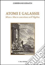 Atomi e galassie. Micro e macro convolano nell'algebra. E-book. Formato EPUB