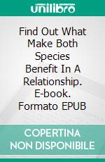 Find Out What Make Both Species Benefit In A Relationship. E-book. Formato EPUB ebook