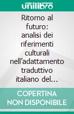 Ritorno al futuro: analisi dei riferimenti culturali nell’adattamento traduttivo italiano del film. E-book. Formato EPUB ebook