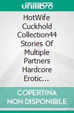 HotWife Cuckhold Collection44 Stories Of Multiple Partners Hardcore Erotic Stories. E-book. Formato EPUB ebook