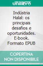 Indústria Halal: os principais desafios e oportunidades. E-book. Formato EPUB ebook di Hussein Elasrag