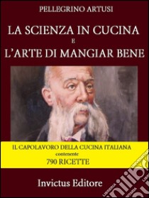 La scienza in cucina e l'arte di mangiar bene. E-book. Formato EPUB ebook di Pellegrino Artusi