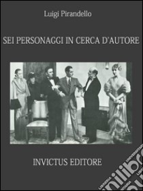 Sei personaggi in cerca d'autore. E-book. Formato Mobipocket ebook di Luigi Pirandello