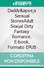 Daddy&apos;s Sensual StoriesAdult Sexual Dirty Fantasy Romance. E-book. Formato EPUB ebook