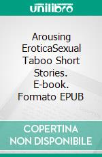 Arousing EroticaSexual Taboo Short Stories. E-book. Formato EPUB ebook di Mya Read