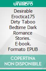 Desirable Eroctica175 Dirty Taboo Bedtime Dark Romance Stories. E-book. Formato EPUB ebook