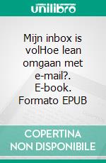 Mijn inbox is volHoe lean omgaan met e-mail?. E-book. Formato EPUB ebook