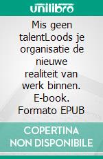 Mis geen talentLoods je organisatie de nieuwe realiteit van werk binnen. E-book. Formato EPUB ebook di Mark van Assema