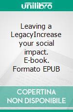 Leaving a LegacyIncrease your social impact. E-book. Formato EPUB