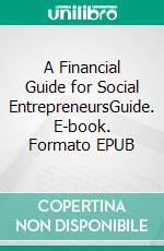 A Financial Guide for Social EntrepreneursGuide. E-book. Formato EPUB ebook di Collectif