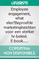 Employee engagement, what else?Beproefde marketinginzichten voor een sterker hr-beleid. E-book. Formato EPUB ebook