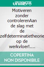 Motiveren zonder controlerenAan de slag met de zelfdeterminatietheorie op de werkvloer!. E-book. Formato EPUB ebook di Anja Van den Broeck