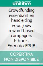 Crowdfunding essentialsEen handleiding voor jouw reward-based campagne. E-book. Formato EPUB ebook di Nathalie De Schepper