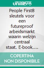 People First8 sleutels voor een  futureproof arbeidsmarkt waarin welzijn centraal staat. E-book. Formato EPUB ebook di Roeland Van Dessel