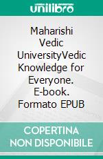 Maharishi Vedic UniversityVedic Knowledge for Everyone. E-book. Formato EPUB