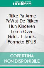 Rijke Pa Arme PaWat De Rijken Hun Kinderen Leren Over Geld.. E-book. Formato EPUB ebook