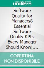 Software Quality for Managers8 Essential Software Quality KPIs Every Manager Should Know!. E-book. Formato EPUB ebook