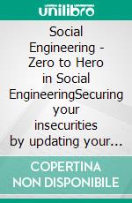 Social Engineering - Zero to Hero in Social EngineeringSecuring your insecurities by updating your mental firewall!. E-book. Formato EPUB ebook