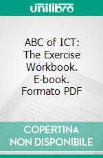 ABC of ICT: The Exercise Workbook. E-book. Formato PDF ebook di Paul Wilkinson