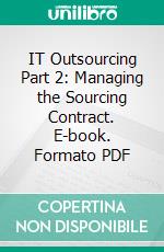 IT Outsourcing Part 2:  Managing the Sourcing Contract. E-book. Formato PDF ebook di Jane Chittenden