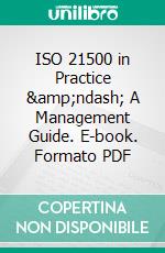 ISO 21500 in Practice – A Management Guide. E-book. Formato PDF ebook di Rommert Stellingwerf