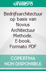 Bedrijfsarchitectuur op basis van Novius Architectuur Methode. E-book. Formato PDF