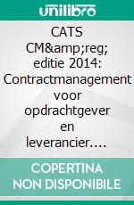 CATS CM&amp;reg; editie 2014: Contractmanagement voor opdrachtgever en leverancier. E-book. Formato PDF