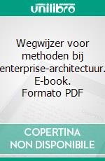 Wegwijzer voor methoden bij enterprise-architectuur. E-book. Formato PDF ebook di Arjen Santema