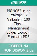 PRINCE2 in de Praktijk - 7 Valkuilen, 100 Tips - Management guide. E-book. Formato PDF ebook