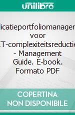 Applicatieportfoliomanagement voor IT-complexiteitsreductie - Management Guide. E-book. Formato PDF ebook