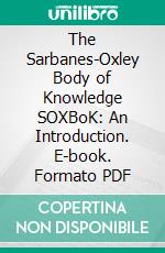 The Sarbanes-Oxley Body of Knowledge SOXBoK: An Introduction. E-book. Formato PDF