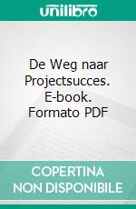 De Weg naar Projectsucces. E-book. Formato PDF ebook