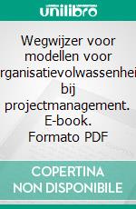 Wegwijzer voor modellen voor organisatievolwassenheid bij projectmanagement. E-book. Formato PDF ebook di Robbert Alen