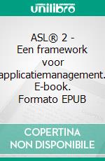 ASL® 2 - Een framework voor applicatiemanagement. E-book. Formato EPUB ebook