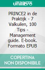 PRINCE2 in de Praktijk - 7 Valkuilen, 100 Tips - Management guide. E-book. Formato EPUB ebook