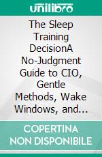 The Sleep Training DecisionA No-Judgment Guide to CIO, Gentle Methods, Wake Windows, and Everything In Between for Exhausted Parents. E-book. Formato EPUB ebook