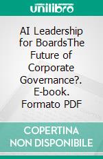 AI Leadership for BoardsThe Future of Corporate Governance?. E-book. Formato PDF ebook