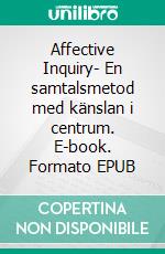 Affective Inquiry- En samtalsmetod med känslan i centrum. E-book. Formato EPUB ebook di Martin Tidén