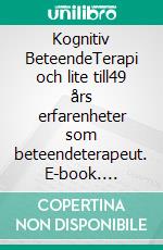 Kognitiv BeteendeTerapi och lite till49 års erfarenheter som beteendeterapeut. E-book. Formato EPUB