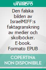 Den falska bilden av IsraelMIFF:s faktagranskning av medier och skolböcker. E-book. Formato EPUB ebook di Conrad Myrland