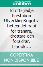 Idrottsglädje Prestation UtvecklingKognitiv beteendeterapi för tränare, idrottare och föräldrar. E-book. Formato EPUB ebook