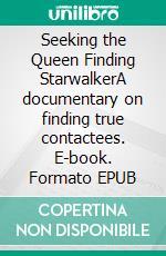 Seeking the Queen Finding StarwalkerA documentary on finding true contactees. E-book. Formato EPUB ebook di Betina Brandes