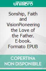 Sonship, Faith and VisionPioneering the Love of the Father. E-book. Formato EPUB ebook