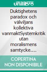 Duktighetens paradox och välviljans kollektiva vanmaktSystemkritik utan moralismens samtycke. E-book. Formato EPUB ebook