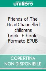 Friends of The HeartChannelled childrens book. E-book. Formato EPUB ebook
