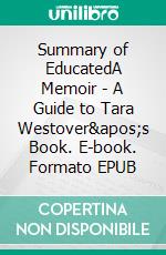 Summary of EducatedA Memoir | A Guide to Tara Westover's Book. E-book. Formato EPUB ebook